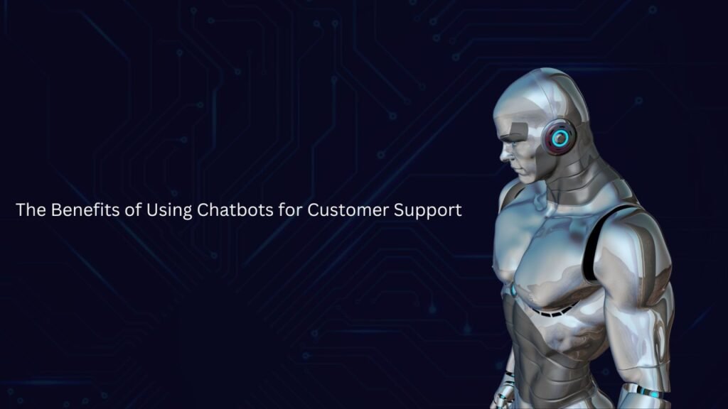 The benefits of using Chatbots for Customer Support